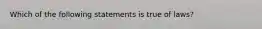 Which of the following statements is true of laws?​