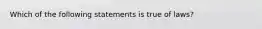 Which of the following statements is true of laws?