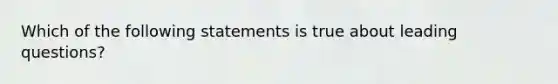 Which of the following statements is true about leading questions?