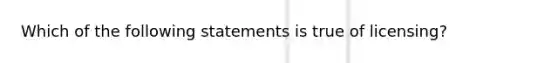 Which of the following statements is true of licensing?