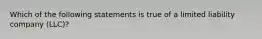 Which of the following statements is true of a limited liability company (LLC)?