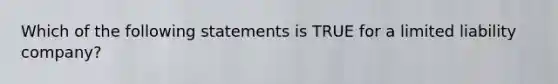 Which of the following statements is TRUE for a limited liability​ company?