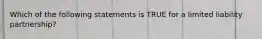 Which of the following statements is TRUE for a limited liability partnership?