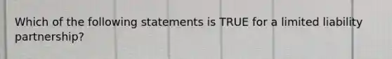 Which of the following statements is TRUE for a limited liability partnership?