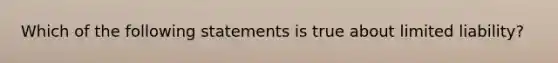 Which of the following statements is true about limited liability?