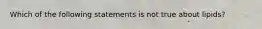 Which of the following statements is not true about lipids?