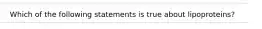 Which of the following statements is true about lipoproteins?