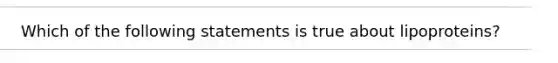 Which of the following statements is true about lipoproteins?