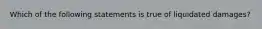 Which of the following statements is true of liquidated damages?