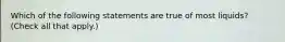 Which of the following statements are true of most liquids? (Check all that apply.)