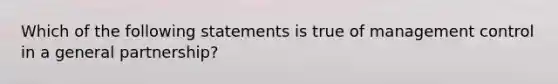 Which of the following statements is true of management control in a general partnership?