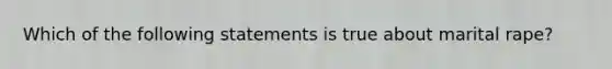 Which of the following statements is true about marital rape?