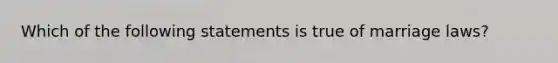 Which of the following statements is true of marriage laws?