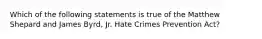 Which of the following statements is true of the Matthew Shepard and James​ Byrd, Jr. Hate Crimes Prevention​ Act?