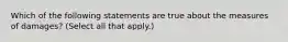 Which of the following statements are true about the measures of damages? (Select all that apply.)