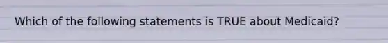 Which of the following statements is TRUE about Medicaid?