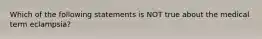 Which of the following statements is NOT true about the medical term eclampsia?