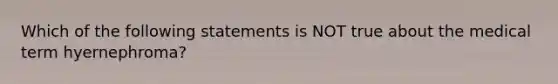 Which of the following statements is NOT true about the medical term hyernephroma?