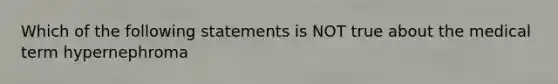 Which of the following statements is NOT true about the medical term hypernephroma