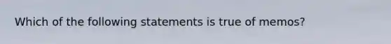 Which of the following statements is true of memos?