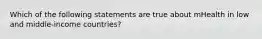 Which of the following statements are true about mHealth in low and middle-income countries?