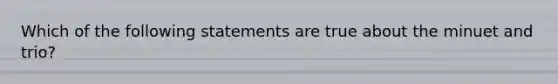 Which of the following statements are true about the minuet and trio?