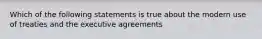 Which of the following statements is true about the modern use of treaties and the executive agreements