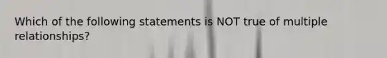 Which of the following statements is NOT true of multiple relationships?