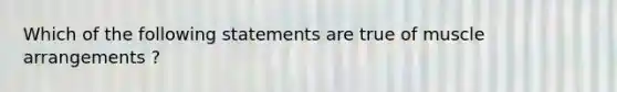 Which of the following statements are true of muscle arrangements ?