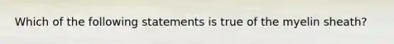 Which of the following statements is true of the myelin sheath?