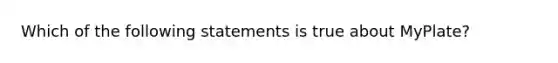 Which of the following statements is true about MyPlate?