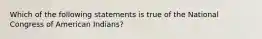 Which of the following statements is true of the National Congress of American Indians?