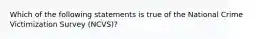 Which of the following statements is true of the National Crime Victimization Survey​ (NCVS)?