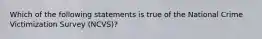 Which of the following statements is true of the National Crime Victimization Survey (NCVS)?