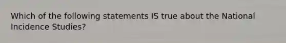 Which of the following statements IS true about the National Incidence Studies?