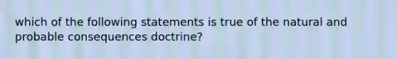 which of the following statements is true of the natural and probable consequences doctrine?