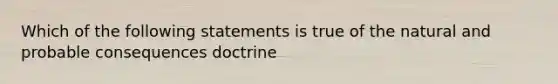 Which of the following statements is true of the natural and probable consequences doctrine