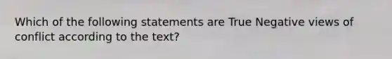 Which of the following statements are True Negative views of conflict according to the text?