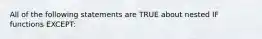 All of the following statements are TRUE about nested IF functions EXCEPT: