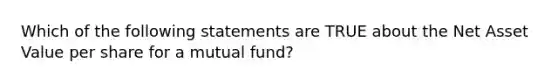 Which of the following statements are TRUE about the Net Asset Value per share for a mutual fund?