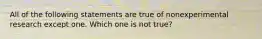 All of the following statements are true of nonexperimental research except one. Which one is not true?