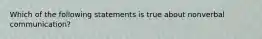 Which of the following statements is true about nonverbal communication?