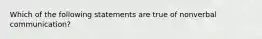 Which of the following statements are true of nonverbal communication?