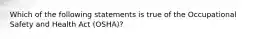 ​Which of the following statements is true of the Occupational Safety and Health Act (OSHA)?