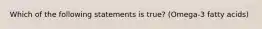 Which of the following statements is true? (Omega-3 fatty acids)