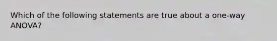 Which of the following statements are true about a one-way ANOVA?