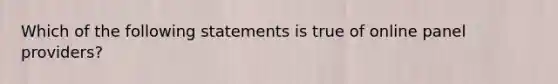 Which of the following statements is true of online panel providers?