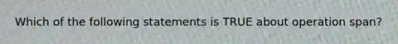 Which of the following statements is TRUE about operation span?