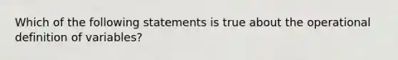 Which of the following statements is true about the operational definition of variables?