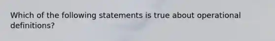 Which of the following statements is true about operational definitions?